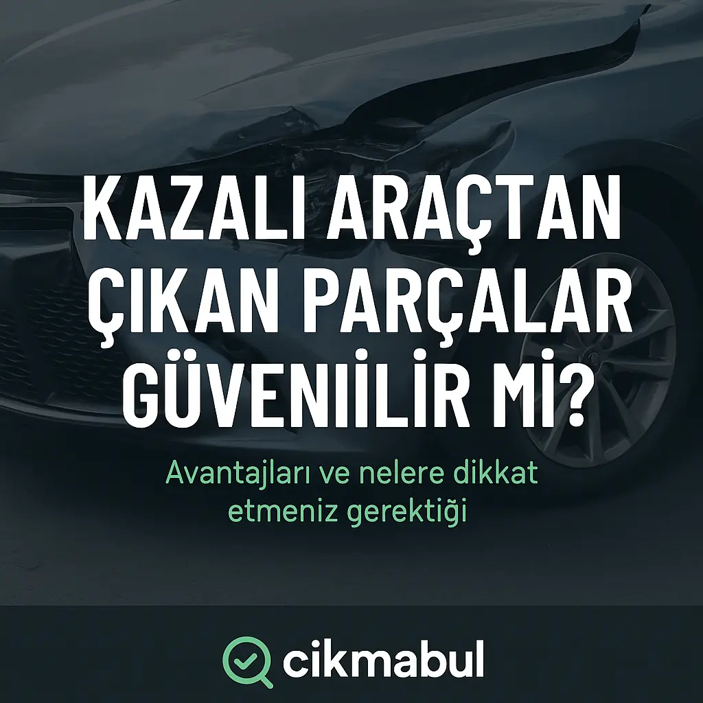 Kazalı Araçtan Çıkan Parçalar Güvenilir mi?